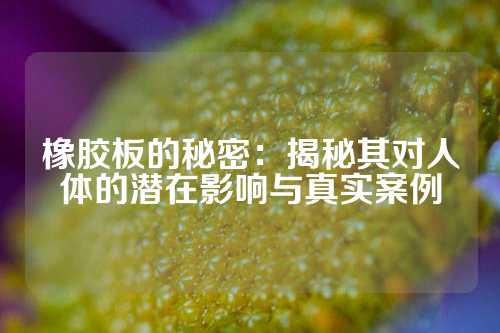橡胶板的秘密：揭秘其对人体的潜在影响与真实案例
